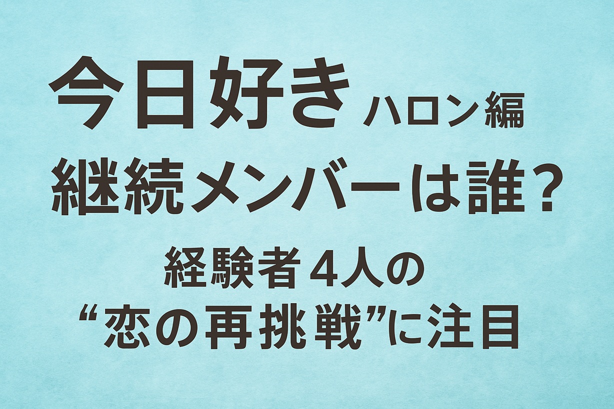 今日好きハロン編|継続メンバーは誰?経験者4人の“恋の再挑戦”に注目 | 恋って、きっと。